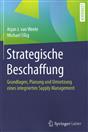 Strategische Beschaffung: Grundlagen, Planung und Umsetzung eines integrierten Supply Management